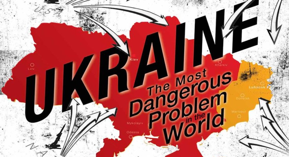 Ukraine: The Most Dangerous Problem in the World